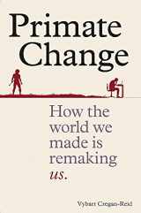 9781788400220-1788400224-Primate Change: How the world we made is remaking us