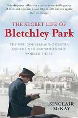 9781845136338-1845136330-The Secret Life of Bletchley Park: The WWII Codebreaking Centre and the Men and Women Who Worked There