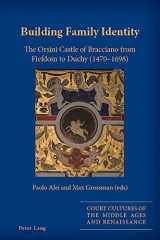 9781787071797-1787071790-Building Family Identity: The Orsini Castle of Bracciano from Fiefdom to Duchy (1470–1698) (Court Cultures of the Middle Ages and Renaissance)