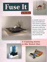 9780919985520-0919985521-Fuse It: A Continuing Journey in Kiln Worked Glass