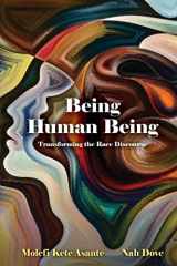 9781942774099-1942774095-Being Human Being: Transforming the Race Discourse