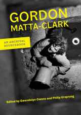 9780520246997-0520246993-Gordon Matta-Clark: An Archival Sourcebook (Documents of Twentieth-Century Art)
