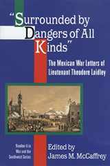 9781574410341-1574410342-Surrounded by Dangers of all Kinds: The Mexican War Letters of Lieutenant Theodore Laidley (War & the Southwest)