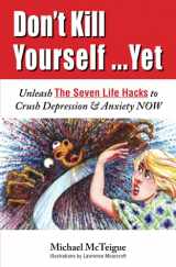 9781076710666-1076710662-Don't Kill Yourself... Yet: Unleash The Seven Life Hacks to Crush Depression & Anxiety NOW