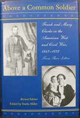 9780826317995-0826317995-Above a Common Soldier: Frank and Mary Clarke in the American West and Civil War from Their Letters, 1847-1872