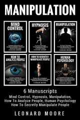 9781985637719-1985637715-Manipulation: 6 Manuscripts - Mind Control, Hypnosis, Manipulation, How To Analyze People, How To Secretly Manipulate People, Human Psychology