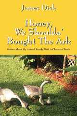 9781478701064-1478701064-Honey, We Shoulda' Bought the Ark: Stories about My Animal Family with a Christian Touch