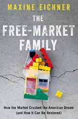 9780197582114-0197582117-The Free-Market Family: How the Market Crushed the American Dream (and How It Can Be Restored)