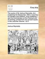 9781171034377-1171034377-The works of Sir Joshua Reynolds, Knt. ... containing his Discourses, Idlers, A journey to Flanders and Holland, (now published,) and his Commentary ... revised copies, in two volumes Volume 1 of 2