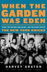 9780061956232-0061956236-When the Garden Was Eden: Clyde, the Captain, Dollar Bill, and the Glory Days of the New York Knicks