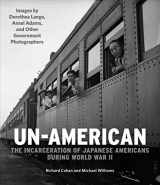 9780991541867-0991541863-Un-American: The Incarceration of Japanese Americans During World War II: Images by Dorothea Lange, Ansel Adams, and Other Government Photographers