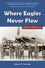 9781735313948-1735313947-Where Eagles Never Flew: A Battle of Britain Novel