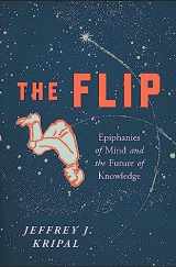 9781942658528-1942658524-The Flip: Epiphanies of Mind and the Future of Knowledge