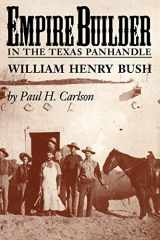 9781603441339-1603441336-Empire Builder in the Texas Panhandle: William Henry Bush (Volume 1) (West Texas A&m University)