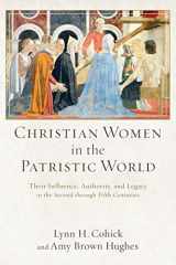 9780801039553-080103955X-Christian Women in the Patristic World: Their Influence, Authority, and Legacy in the Second through Fifth Centuries