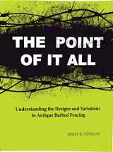 9781931626354-1931626359-The Point of it All: Understanding the Designs and Variations in Antique Barbed Wire