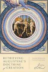 9780830853243-0830853243-Retrieving Augustine's Doctrine of Creation: Ancient Wisdom for Current Controversy
