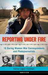 9781613747100-1613747101-Reporting Under Fire: 16 Daring Women War Correspondents and Photojournalists (9) (Women of Action)