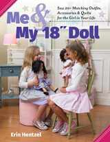 9781617458118-1617458112-Me and My 18 inch Doll: Sew 20+ Matching Outfits, Accessories & Quilts for the Girl in Your Life