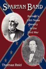 9781574413014-1574413015-Spartan Band: Burnett's 13th Texas Cavalry in the Civil War (Volume 9) (War and the Southwest Series)
