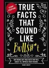 9781646433186-1646433181-True Facts That Sound Like Bull$#*t: 500 Insane-But-True Facts That Will Shock and Impress Your Friends (Mind-Blowing True Facts)