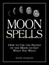 9781580626958-1580626955-Moon Spells: How to Use the Phases of the Moon to Get What You Want (Moon Magic, Spells, & Rituals Series)