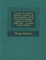 9781294500278-1294500279-The law of eminent domain; a treatise on the principles which affect the taking of property for the public use