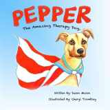 9781523275991-1523275995-Pepper: The Amazing Therapy Dog: A story of a wonderful adopted shelter dog that gives back by helping children with special needs.