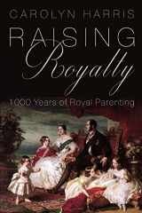 9781459735699-1459735692-Raising Royalty: 1000 Years of Royal Parenting