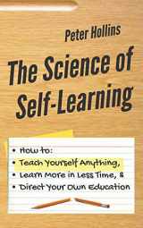 9781731416735-1731416733-The Science of Self-Learning: How to Teach Yourself Anything, Learn More in Less Time, and Direct Your Own Education (Learning how to Learn)