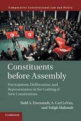 9781316619551-1316619559-Constituents Before Assembly: Participation, Deliberation, and Representation in the Crafting of New Constitutions (Comparative Constitutional Law and Policy)