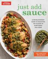 9781945256240-1945256249-Just Add Sauce: A Revolutionary Guide to Boosting the Flavor of Everything You Cook