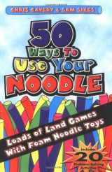 9780964654112-0964654113-50 Ways to Use Your Noodle: Loads of Land Games with Foam Noodle Toys