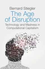 9781509529278-1509529276-The Age of Disruption: Technology and Madness in Computational Capitalism Followed by A Converstion About Christianity with Alain Jugnon, Jean-Luc Nancy and Bernard Stiegler