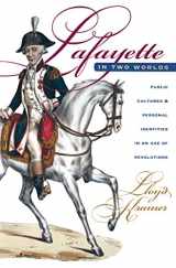 9780807822586-0807822582-Lafayette in Two Worlds: Public Cultures and Personal Identities in an Age of Revolutions