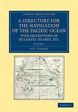 9781108059725-1108059724-A Directory for the Navigation of the Pacific Ocean, with Descriptions of its Coasts, Islands, etc.: From the Strait of Magalhaens to the Arctic Sea, ... Collection - Maritime Exploration) (Volume 1)