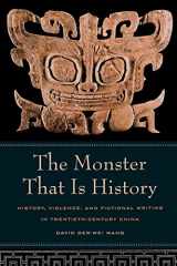 9780520238732-0520238737-The Monster That Is History: History, Violence, and Fictional Writing in Twentieth-Century China