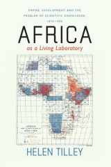 9780226803463-0226803465-Africa as a Living Laboratory: Empire, Development, and the Problem of Scientific Knowledge, 1870-1950