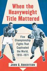 9781476678573-147667857X-When the Heavyweight Title Mattered: Five Championship Fights That Captivated the World, 1910-1971