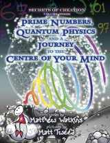 9781782797777-1782797777-Secrets of Creation: Prime Numbers, Quantum Physics and a Journey to the Centre of Your Mind (Volume 3)