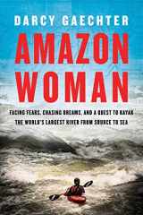 9781643133140-1643133144-Amazon Woman: Facing Fears, Chasing Dreams, and a Quest to Kayak the World's Largest River from Source to Sea