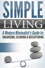 9781515270843-151527084X-Simple Living: A Modern Minimalist's Guide to: Organizing, Cleaning & Decluttering (Stress Free, Declutter Your Home, Living with Less, Fulfillment, Habits)