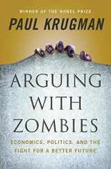 9781324005018-1324005017-Arguing with Zombies: Economics, Politics, and the Fight for a Better Future
