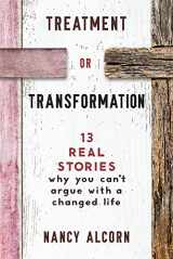 9780998648538-0998648531-Treatment or Transformation: 13 Real Stories Why You Can't Argue With A Changed Life
