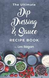 9781517322007-1517322006-The Ultimate Dip, Dressing & Sauce RECIPE BOOK
