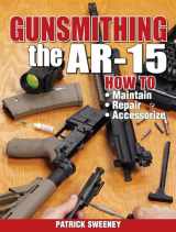 9781440208997-1440208999-Gunsmithing the AR-15, Vol. 1: How to Maintain, Repair, and Accessorize