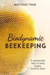 9781782506744-1782506748-Biodynamic Beekeeping: A Sustainable Way to Keep Happy, Healthy Bees