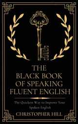 9781657948044-1657948048-The Black Book of Speaking Fluent English: The Quickest Way to Improve Your Spoken English