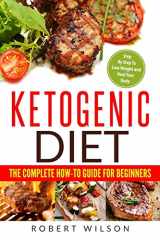 9781986236126-1986236129-Ketogenic Diet: The Complete How-To Guide For Beginners: Ketogenic Diet For Beginners: Step By Step To Lose Weight And Heal Your Body