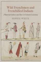 9780812244373-0812244370-Wild Frenchmen and Frenchified Indians: Material Culture and Race in Colonial Louisiana (Early American Studies)